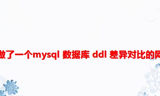 新做了一个MySQL 数据库 DDL 差异对比的网站